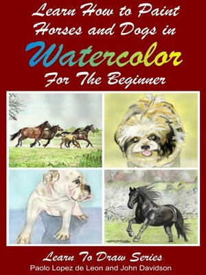cover image of Learn to Paint Horses and Dogs In Watercolor For the Absolute Beginner